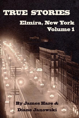 True Stories of Elmira, New York Volume 1(English, Paperback, Hare James)
