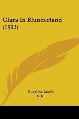 Clara In Blunderland (1902)(English, Paperback, Lewis Caroline)