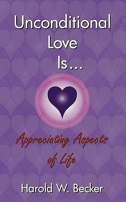 Unconditional Love Is... Appreciating Aspects of Life(English, Paperback, Becker Harold W)