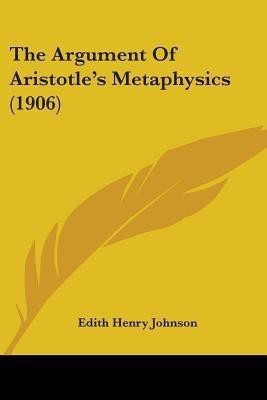The Argument Of Aristotle's Metaphysics (1906)(English, Paperback, Johnson Edith Henry)