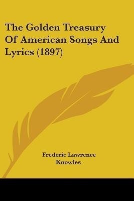 The Golden Treasury Of American Songs And Lyrics (1897)(English, Paperback, unknown)