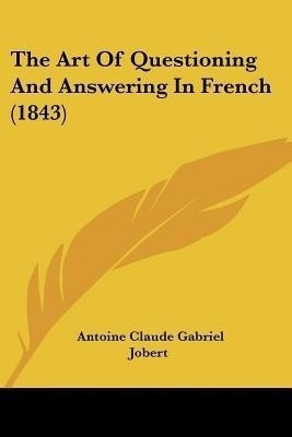 The Art Of Questioning And Answering In French (1843)(English, Paperback, Jobert Antoine Claude Gabriel)