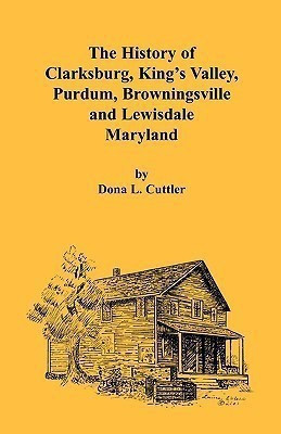 The History of Clarksburg, King's Valley, Purdum, Browningsville and Lewisdale [Maryland](English, Paperback, Cuttler Dona L)