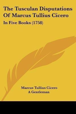 The Tusculan Disputations Of Marcus Tullius Cicero(English, Paperback, Cicero Marcus Tullius)