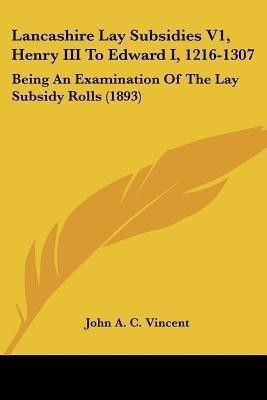 Lancashire Lay Subsidies V1, Henry III To Edward I, 1216-1307(English, Paperback, Vincent John A C)