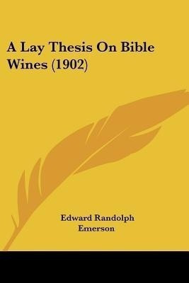 A Lay Thesis On Bible Wines (1902)(English, Paperback, Emerson Edward Randolph)