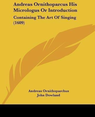 Andreas Ornithoparcus His Micrologus Or Introduction(English, Paperback, Ornithoparchus Andreas)