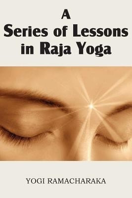 A Series of Lessons in Raja Yoga(English, Paperback, Ramacharaka Yogi)