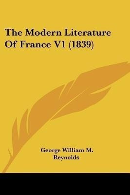 The Modern Literature Of France V1 (1839)(English, Paperback, Reynolds George William M)