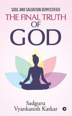 The Final Truth of God  - Soul and Salvation Demystified(English, Paperback, Sadguru Vyankatesh Katkar)