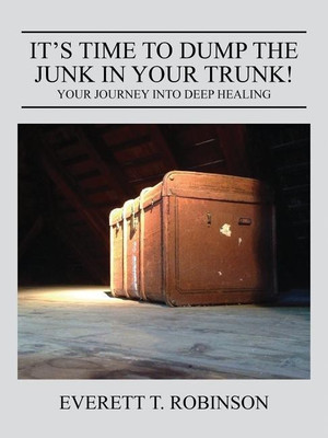 It's Time to Dump the Junk in Your Trunk! Your Journey Into Deep Healing(English, Paperback, Robinson a Brother in Recovery Everett)