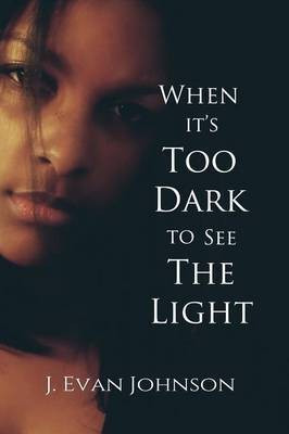 When it's Too Dark to See the Light(English, Paperback, Johnson J Evan)