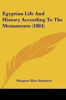 Egyptian Life And History According To The Monuments (1884)(English, Paperback, Harkness Margaret Elise)