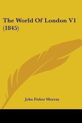 The World Of London V1 (1845)(English, Paperback, Murray John Fisher)