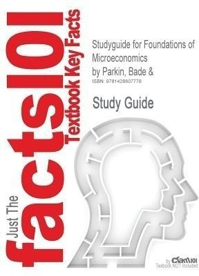 Studyguide for Foundations of Microeconomics by Parkin, Bade &, ISBN 9780321178572(English, Paperback, Cram101 Textbook Reviews)