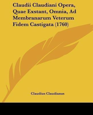 Claudii Claudiani Opera, Quae Exstant, Omnia, Ad Membranarum Veterum Fidem Castigata (1760)(English, Paperback, Claudianus Claudius)