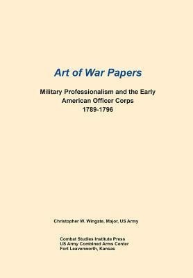 Military Professionalism and the Early American Officer Corps 1789-1796 (Art of War Papers series)(English, Paperback, Wingate Christopher W)