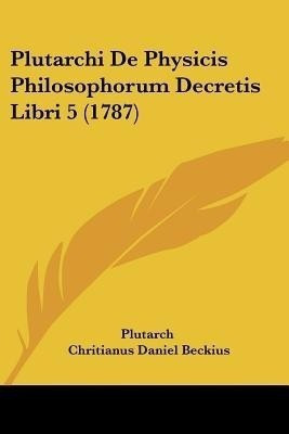 Plutarchi De Physicis Philosophorum Decretis Libri 5 (1787)(Latin, Paperback, Plutarch)