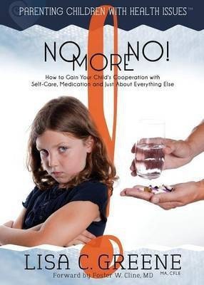 No More No! How to Gain Your Child's Cooperation with Self-Care, Medication and Just About Everything Else(English, Paperback, Greene Lisa C)