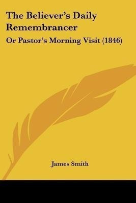 The Believer's Daily Remembrancer(English, Paperback, Smith James Colonel)