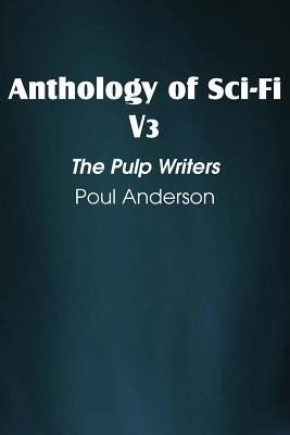 Anthology of Sci-Fi V3, the Pulp Writers - Poul Anderson(English, Paperback, Anderson Poul)