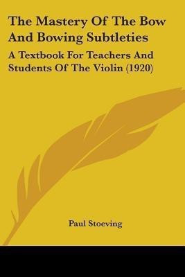 The Mastery Of The Bow And Bowing Subtleties(English, Paperback, Stoeving Paul)