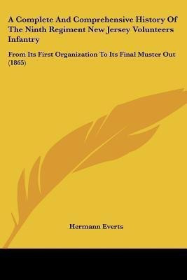 A Complete And Comprehensive History Of The Ninth Regiment New Jersey Volunteers Infantry(English, Paperback, Everts Hermann)