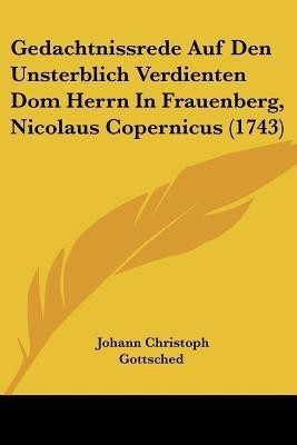 Gedachtnissrede Auf Den Unsterblich Verdienten Dom Herrn In Frauenberg, Nicolaus Copernicus (1743)(German, Paperback, Gottsched Johann Christoph)