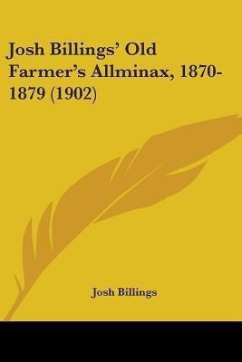 Josh Billings' Old Farmer's Allminax, 1870-1879 (1902)(English, Paperback, Billings Josh)