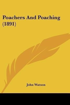 Poachers And Poaching (1891)(English, Paperback, Watson John Dr)