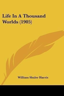 Life In A Thousand Worlds (1905)(English, Paperback, Harris William Shuler)