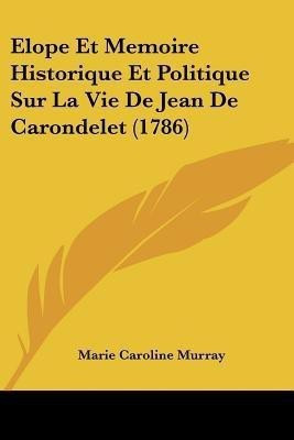 Elope Et Memoire Historique Et Politique Sur La Vie De Jean De Carondelet (1786)(English, Paperback, Murray Marie Caroline)