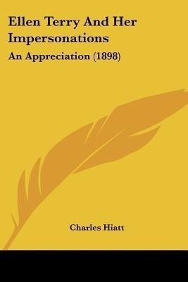 Ellen Terry And Her Impersonations(English, Paperback, Hiatt Charles)