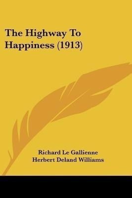 The Highway To Happiness (1913)(English, Paperback, Le Gallienne Richard)