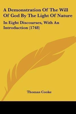 A Demonstration Of The Will Of God By The Light Of Nature(English, Paperback, Cooke Thomas)