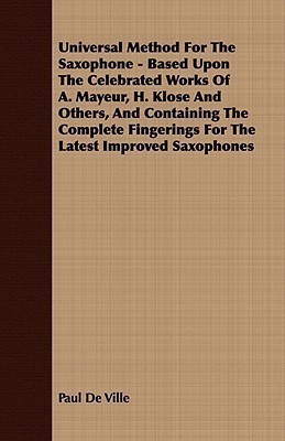 Universal Method For The Saxophone - Based Upon The Celebrated Works Of A. Mayeur, H. Klose And Others, And Containing The Complete Fingerings For The Latest Improved Saxophones(English, Paperback, Ville Paul De) Universal Method For The Saxophone - Based Upon The Celebrated Works Of A. Mayeur, H. Klose And Others, And Containing The Complete Fingerings For The Latest Improved Saxophones(English, Paperback, Ville Paul De)