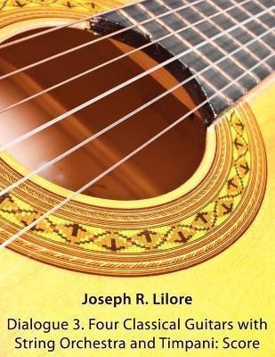 Dialogue 3. Four Classical Guitars with String Orchestra and Timpani(English, Paperback, Lilore Joseph R)