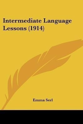Intermediate Language Lessons (1914)(English, Paperback, Serl Emma)