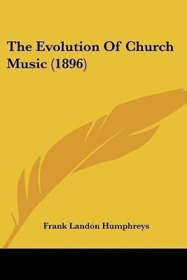 The Evolution Of Church Music (1896)(English, Paperback, Humphreys Frank Landon)