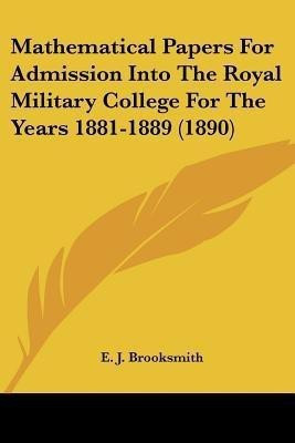 Mathematical Papers For Admission Into The Royal Military College For The Years 1881-1889 (1890)(English, Paperback, unknown)