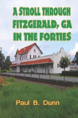 A Stroll Through Fitzgerald, GA, In The Forties(English, Paperback, Dunn Paul B)