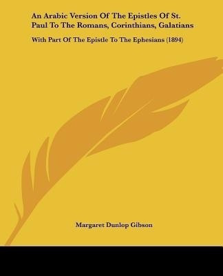 An Arabic Version Of The Epistles Of St. Paul To The Romans, Corinthians, Galatians(English, Paperback, unknown)