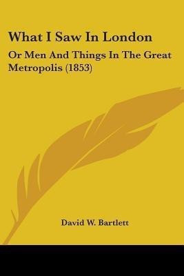 What I Saw In London(English, Paperback, Bartlett David W)