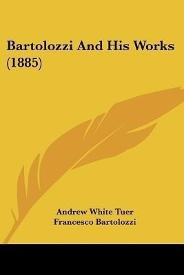Bartolozzi And His Works (1885)(English, Paperback, Tuer Andrew White)
