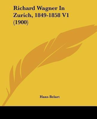 Richard Wagner In Zurich, 1849-1858 V1 (1900)(English, Paperback, Belart Hans)