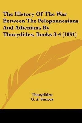 The History Of The War Between The Peloponnesians And Athenians By Thucydides, Books 3-4 (1891)(English, Paperback, Thucydides)