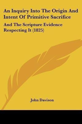 An Inquiry Into The Origin And Intent Of Primitive Sacrifice(English, Paperback, Davison John Dr)