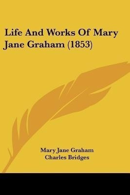 Life And Works Of Mary Jane Graham (1853)(English, Paperback, Graham Mary Jane)