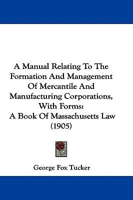 A Manual Relating To The Formation And Management Of Mercantile And Manufacturing Corporations, With Forms(English, Paperback, Tucker George Fox)