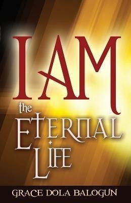 I Am the Eternal Life(English, Paperback, Balogun Grace Dola)